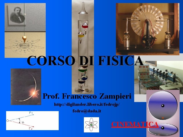 CORSO DI FISICA Prof. Francesco Zampieri http: //digilander. libero. it/fedrojp/ fedro@dada. it CINEMATICA CORSO DI FISICA Prof. Francesco Zampieri http: //digilander. libero. it/fedrojp/ fedro@dada. it CINEMATICA