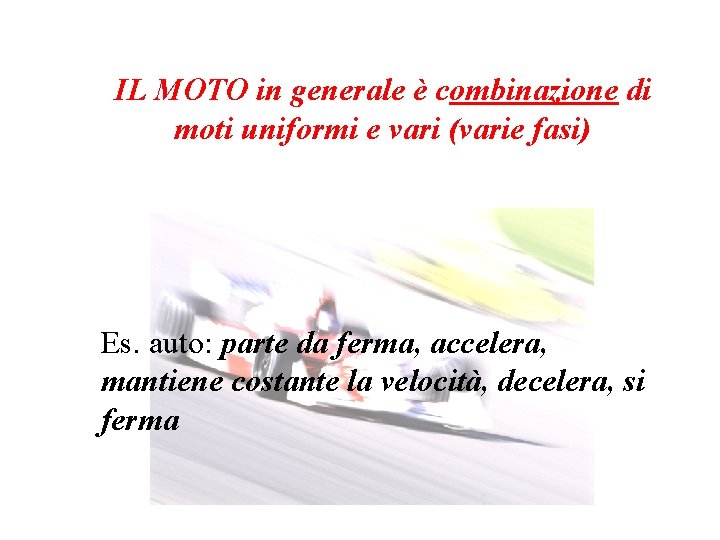 IL MOTO in generale è combinazione di moti uniformi e vari (varie fasi) Es. IL MOTO in generale è combinazione di moti uniformi e vari (varie fasi) Es.