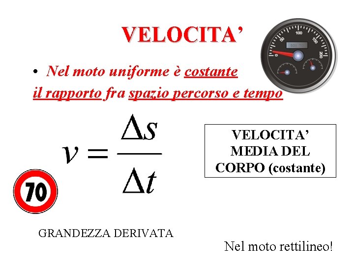 VELOCITA’ VELOCITA • Nel moto uniforme è costante il rapporto fra spazio percorso e VELOCITA’ VELOCITA • Nel moto uniforme è costante il rapporto fra spazio percorso e