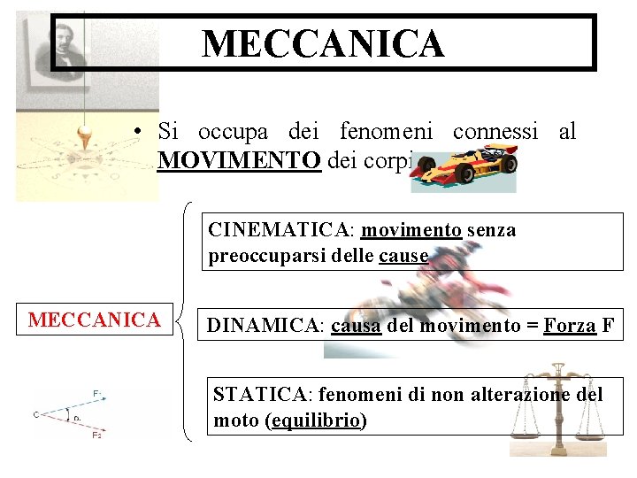 MECCANICA • Si occupa dei fenomeni connessi al MOVIMENTO dei corpi CINEMATICA: movimento senza MECCANICA • Si occupa dei fenomeni connessi al MOVIMENTO dei corpi CINEMATICA: movimento senza