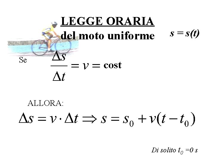 LEGGE ORARIA del moto uniforme Se s = s(t) cost ALLORA: Di solito t LEGGE ORARIA del moto uniforme Se s = s(t) cost ALLORA: Di solito t