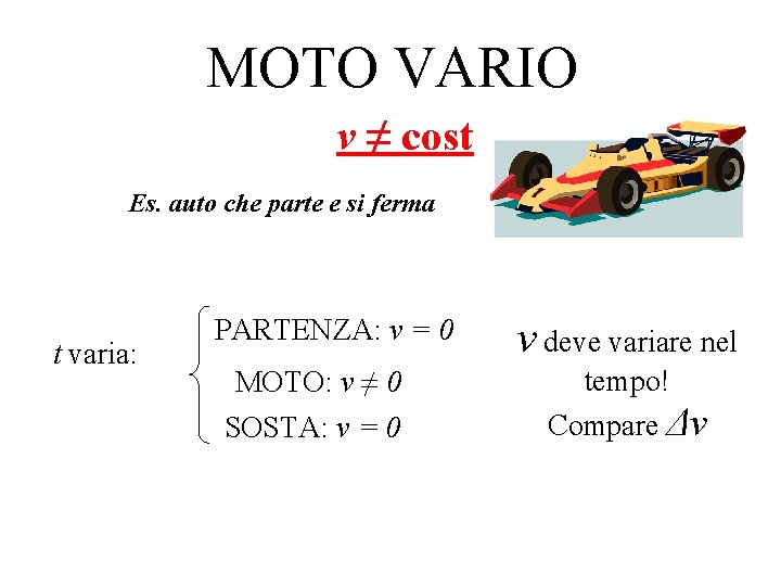 MOTO VARIO v ≠ cost Es. auto che parte e si ferma t varia: MOTO VARIO v ≠ cost Es. auto che parte e si ferma t varia: