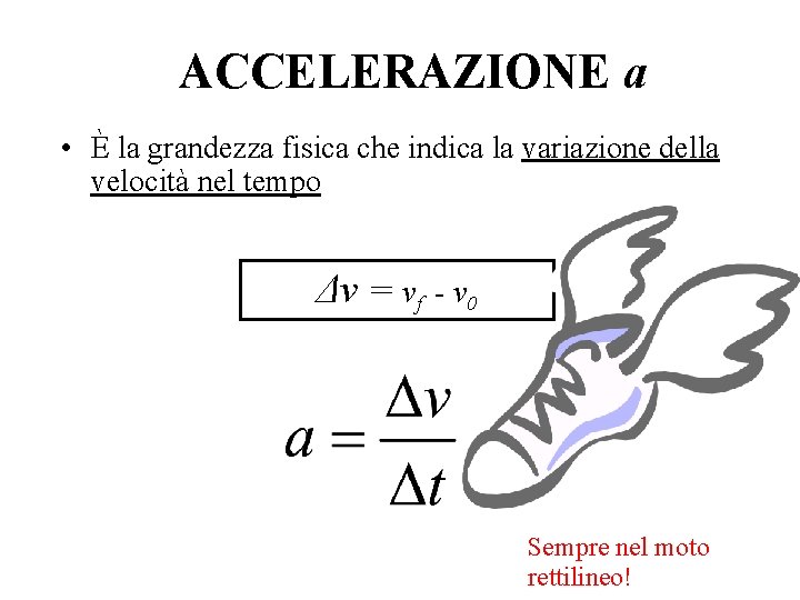 ACCELERAZIONE a • È la grandezza fisica che indica la variazione della velocità nel ACCELERAZIONE a • È la grandezza fisica che indica la variazione della velocità nel