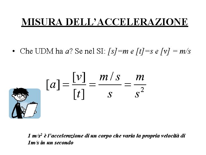 MISURA DELL’ACCELERAZIONE • Che UDM ha a? Se nel SI: [s]=m e [t]=s e