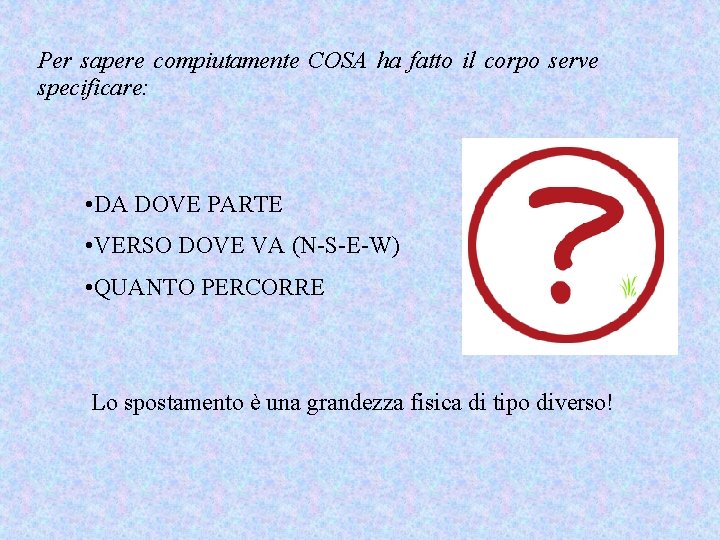Per sapere compiutamente COSA ha fatto il corpo serve specificare: • DA DOVE PARTE Per sapere compiutamente COSA ha fatto il corpo serve specificare: • DA DOVE PARTE