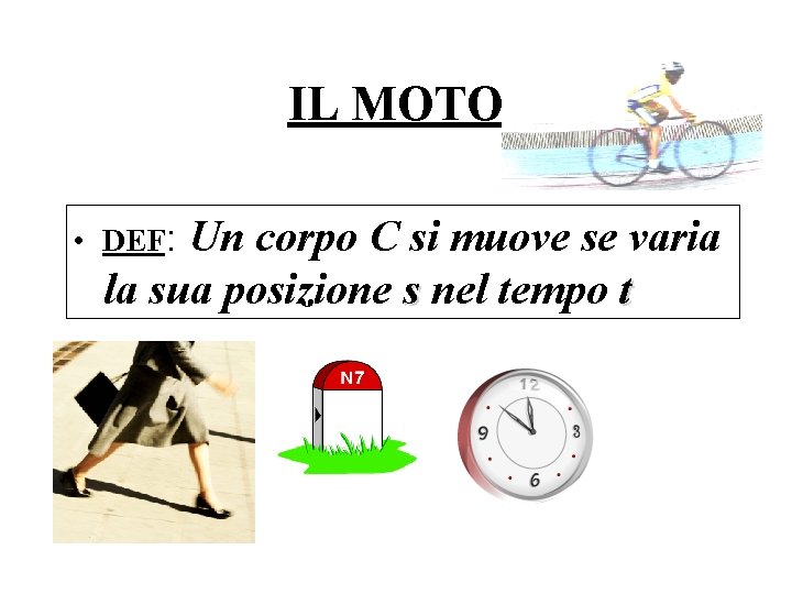 IL MOTO • DEF: Un corpo C si muove se varia la sua posizione IL MOTO • DEF: Un corpo C si muove se varia la sua posizione