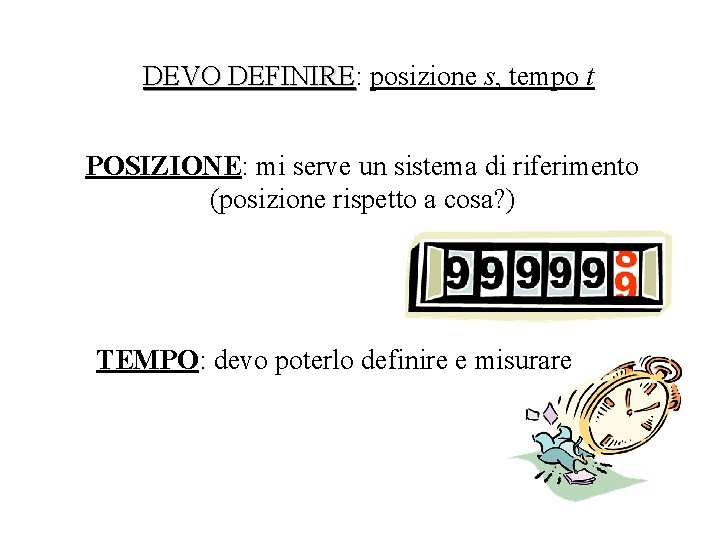 DEVO DEFINIRE: DEFINIRE posizione s, tempo t POSIZIONE: mi serve un sistema di riferimento DEVO DEFINIRE: DEFINIRE posizione s, tempo t POSIZIONE: mi serve un sistema di riferimento