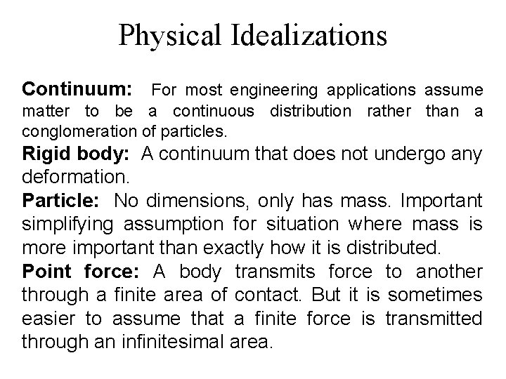 Physical Idealizations Continuum: For most engineering applications assume matter to be a continuous distribution