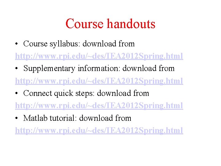 Course handouts • Course syllabus: download from http: //www. rpi. edu/~des/IEA 2012 Spring. html