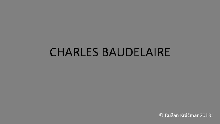 CHARLES BAUDELAIRE © Dušan Kráčmar 2013 