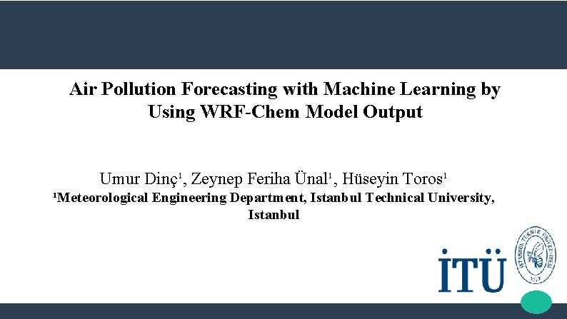 Air Pollution Forecasting with Machine Learning by Using WRF-Chem Model Output Umur Dinç¹, Zeynep