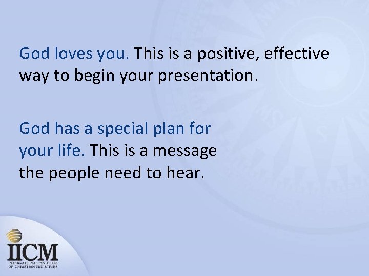 God loves you. This is a positive, effective way to begin your presentation. God