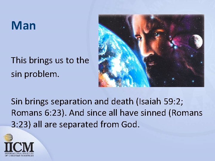 Man This brings us to the sin problem. Sin brings separation and death (Isaiah