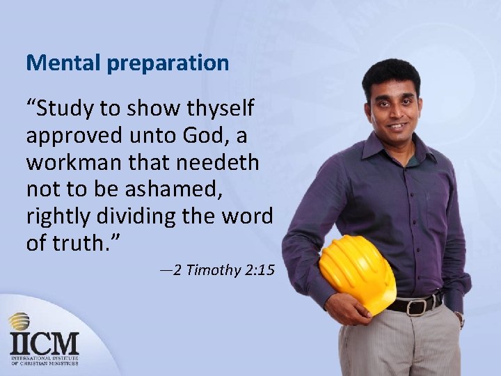 Mental preparation “Study to show thyself approved unto God, a workman that needeth not