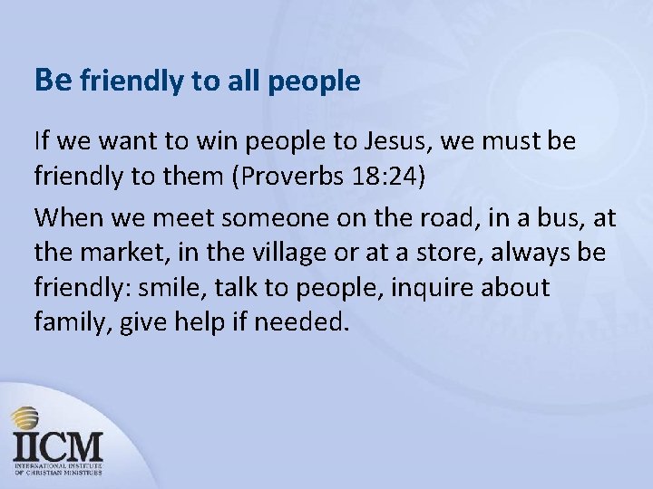 Be friendly to all people If we want to win people to Jesus, we