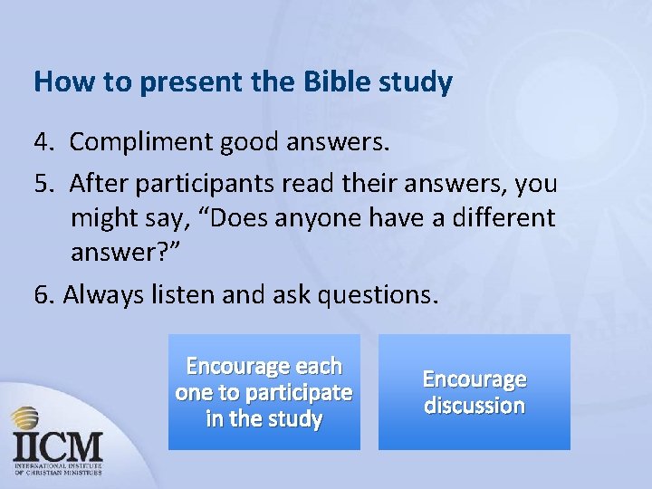 How to present the Bible study 4. Compliment good answers. 5. After participants read