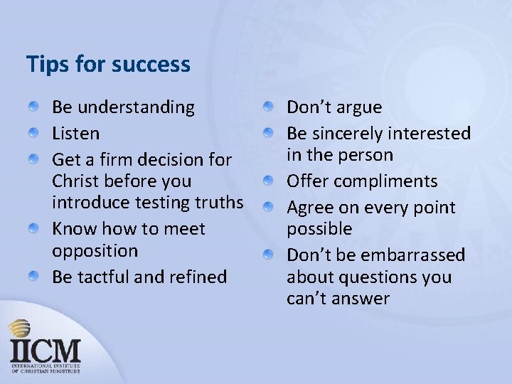 Tips for success Be understanding Listen Get a firm decision for Christ before you