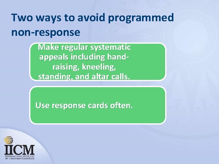 Two ways to avoid programmed non-response Make regular systematic appeals including handraising, kneeling, standing,