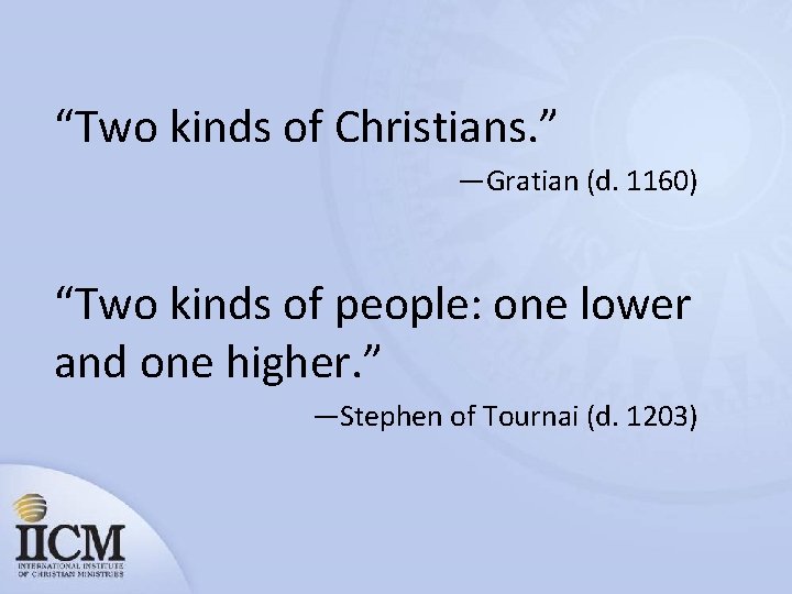 “Two kinds of Christians. ” —Gratian (d. 1160) “Two kinds of people: one lower