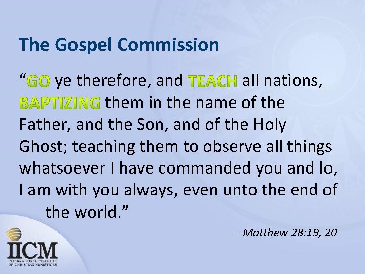 The Gospel Commission “ ye therefore, and all nations, them in the name of