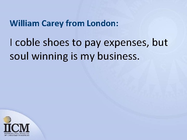 William Carey from London: I coble shoes to pay expenses, but soul winning is