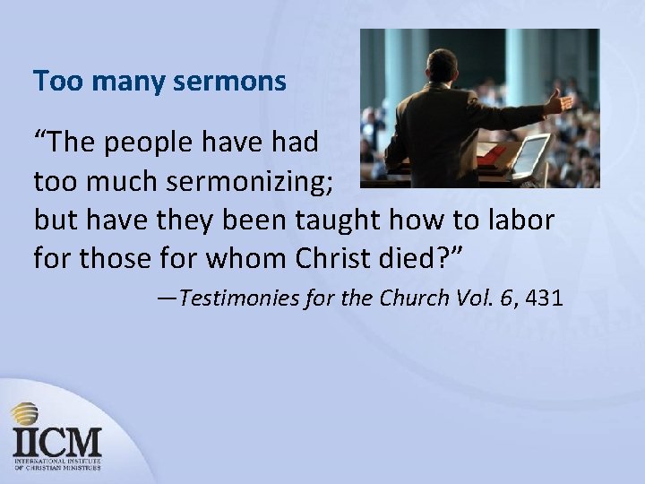 Too many sermons “The people have had too much sermonizing; but have they been