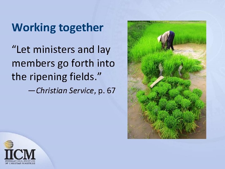 Working together “Let ministers and lay members go forth into the ripening fields. ”