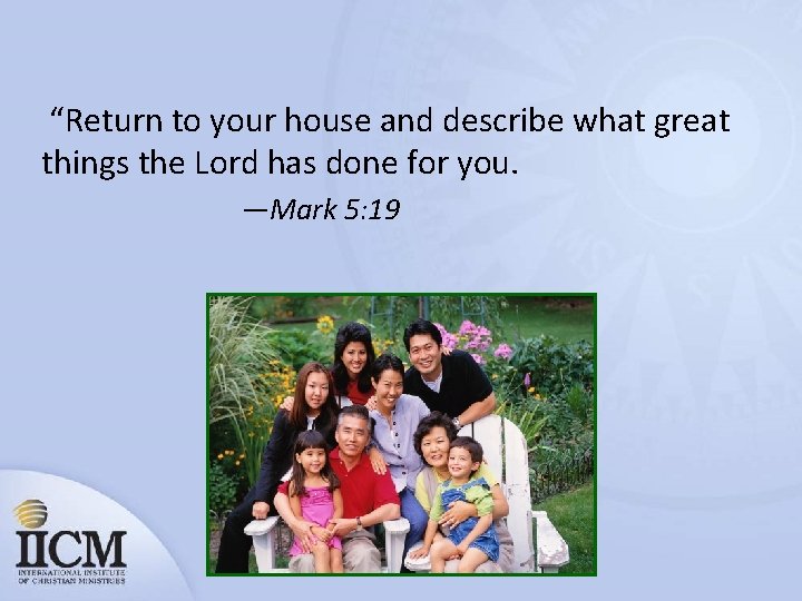 “Return to your house and describe what great things the Lord has done for