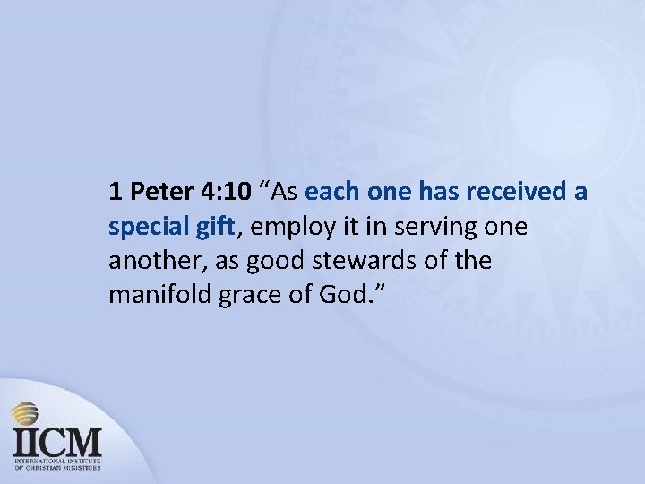 1 Peter 4: 10 “As each one has received a special gift, employ it