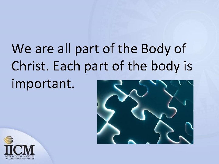 We are all part of the Body of Christ. Each part of the body