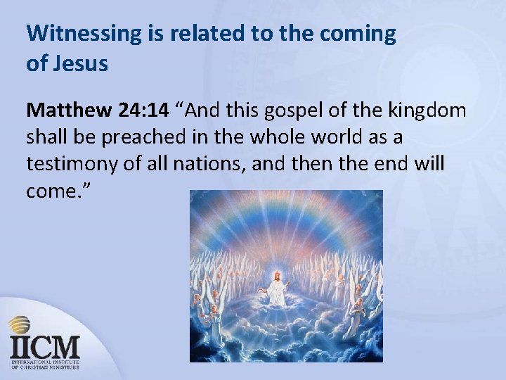 Witnessing is related to the coming of Jesus Matthew 24: 14 “And this gospel