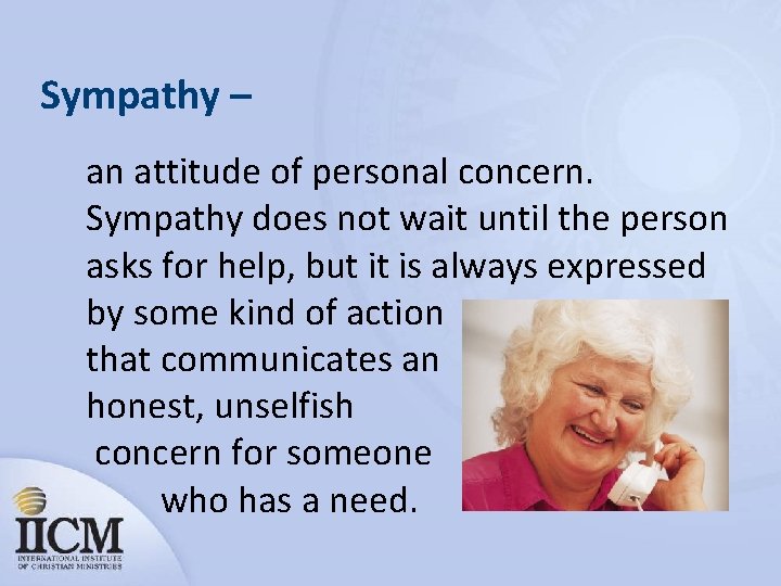 Sympathy – an attitude of personal concern. Sympathy does not wait until the person