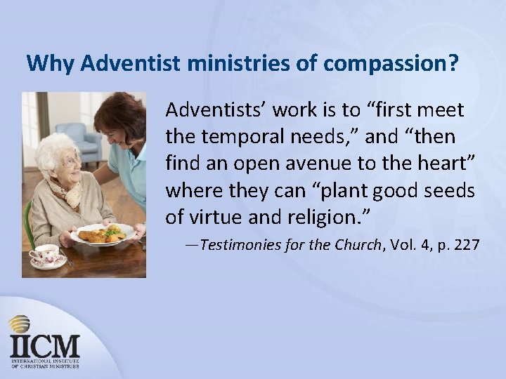 Why Adventist ministries of compassion? Adventists’ work is to “first meet the temporal needs,