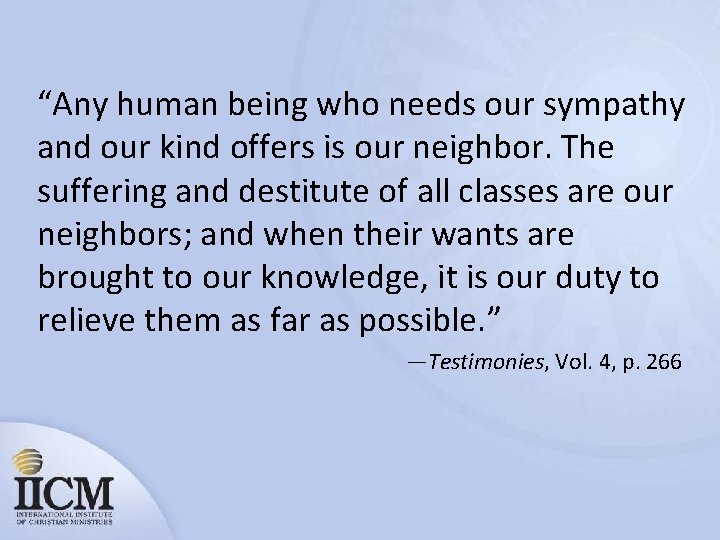 “Any human being who needs our sympathy and our kind offers is our neighbor.