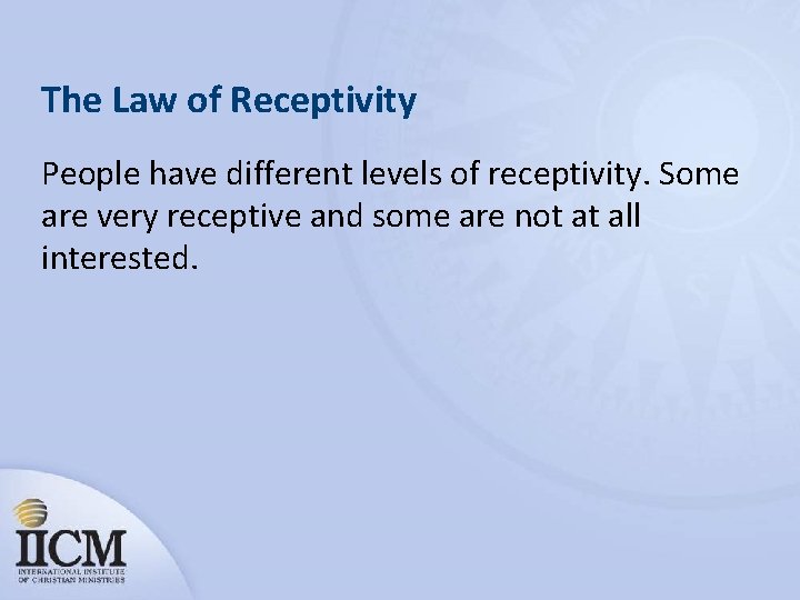 The Law of Receptivity People have different levels of receptivity. Some are very receptive