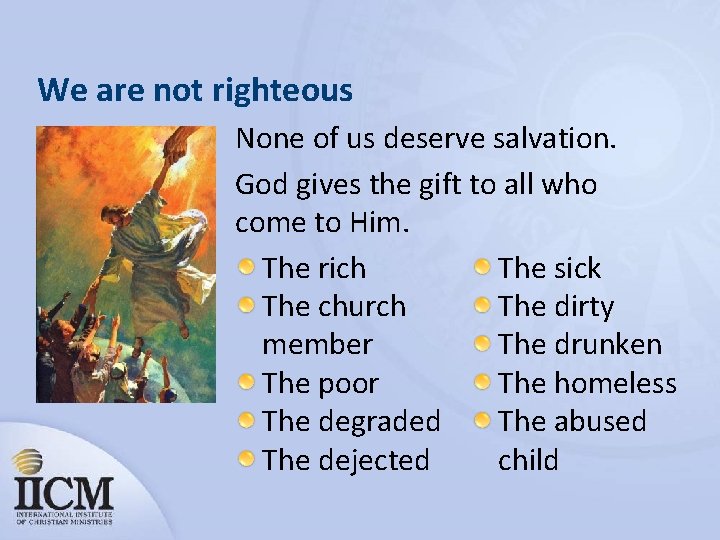 We are not righteous None of us deserve salvation. God gives the gift to