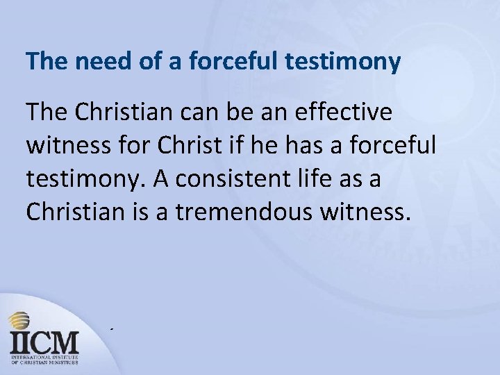 The need of a forceful testimony The Christian can be an effective witness for