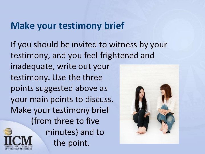 Make your testimony brief If you should be invited to witness by your testimony,