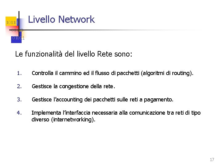 10110 Livello Network 01100 01011 Le funzionalità del livello Rete sono: 1. Controlla il