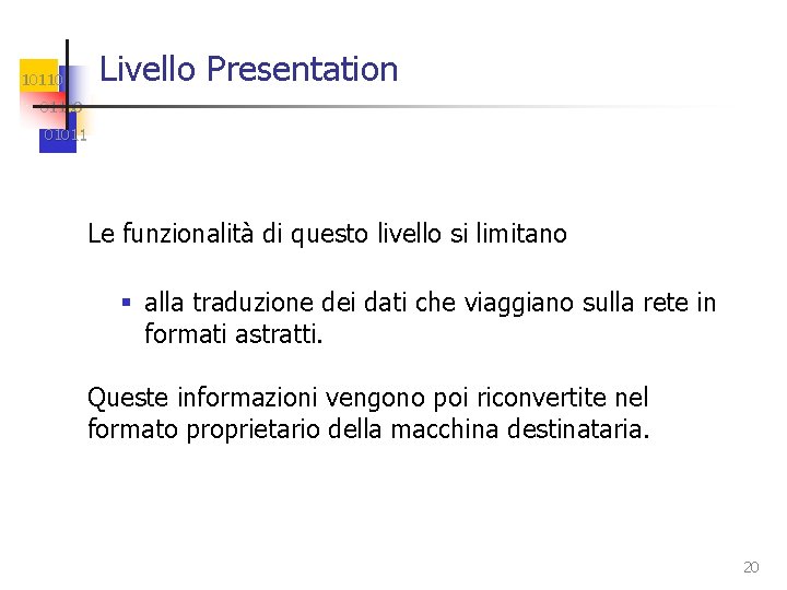 Livello Presentation 101100 01011 Le funzionalità di questo livello si limitano § alla traduzione