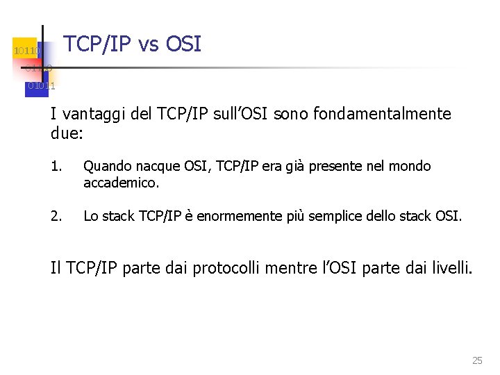 TCP/IP vs OSI 101100 01011 I vantaggi del TCP/IP sull’OSI sono fondamentalmente due: 1.