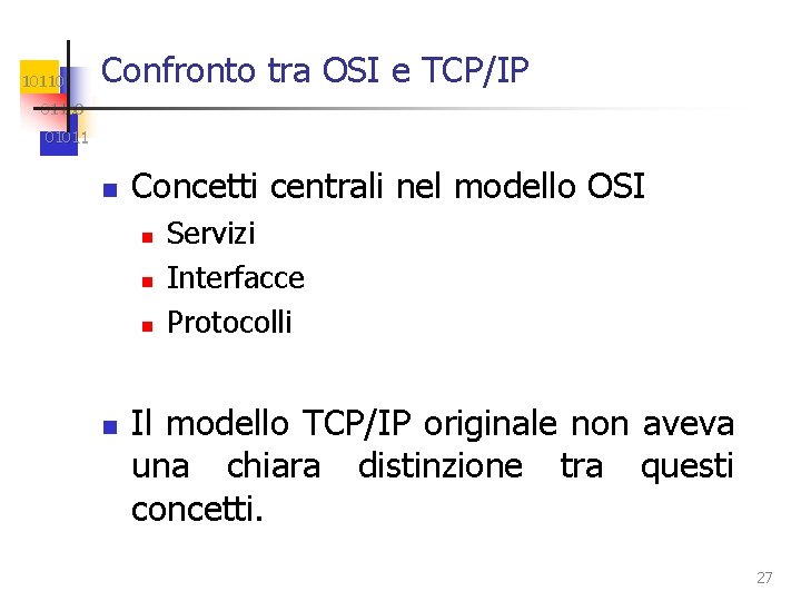 10110 Confronto tra OSI e TCP/IP 01100 01011 n Concetti centrali nel modello OSI