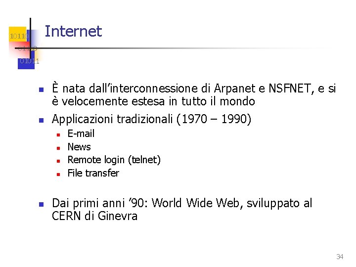 Internet 101100 01011 n n È nata dall’interconnessione di Arpanet e NSFNET, e si