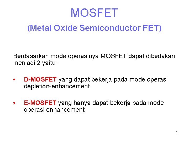 MOSFET (Metal Oxide Semiconductor FET) Berdasarkan mode operasinya MOSFET dapat dibedakan menjadi 2 yaitu