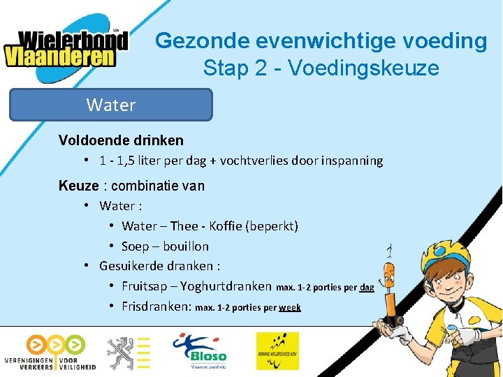 Gezonde evenwichtige voeding Stap 2 - Voedingskeuze Water Voldoende drinken • 1 - 1,