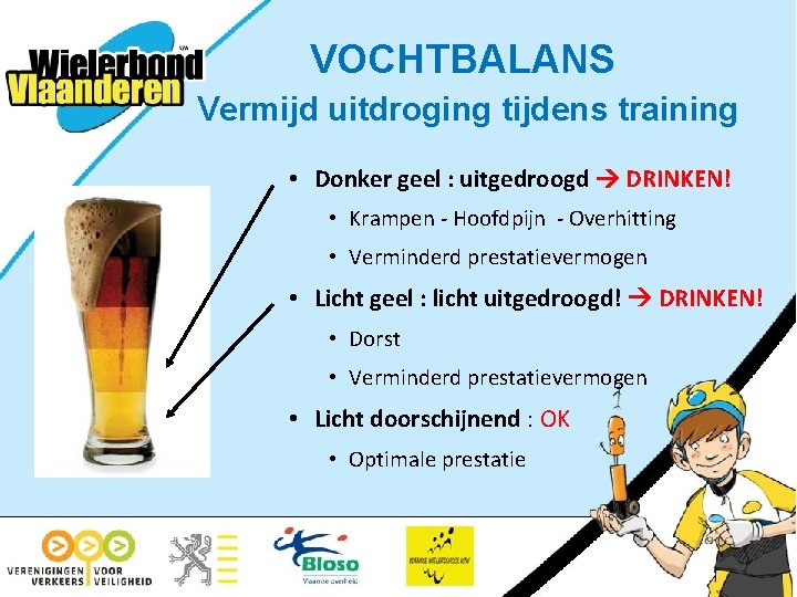 VOCHTBALANS Vermijd uitdroging tijdens training • Donker geel : uitgedroogd DRINKEN! • Krampen -