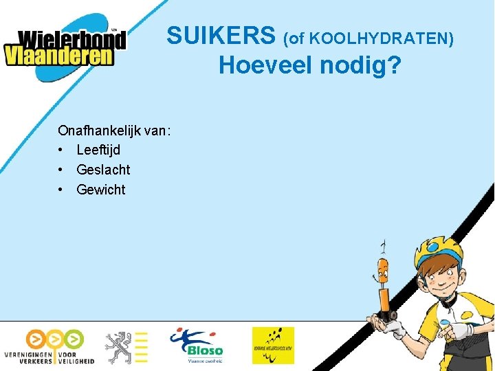 SUIKERS (of KOOLHYDRATEN) Hoeveel nodig? Onafhankelijk van: • Leeftijd • Geslacht • Gewicht 