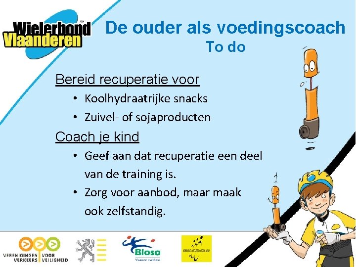 De ouder als voedingscoach To do Bereid recuperatie voor • Koolhydraatrijke snacks • Zuivel-