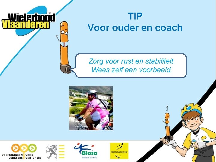 TIP Voor ouder en coach Zorg voor rust en stabiliteit. Wees zelf een voorbeeld.
