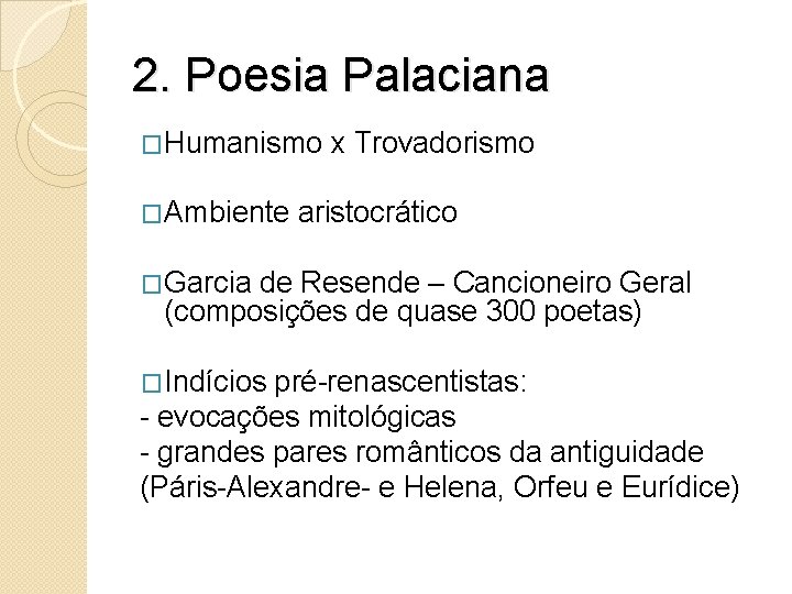 2. Poesia Palaciana �Humanismo �Ambiente x Trovadorismo aristocrático �Garcia de Resende – Cancioneiro Geral